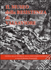 Il museo della Resistenza di Valsaviore libro di Franzinelli Mimmo