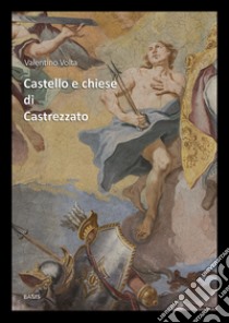 Castello e chiese di Castrezzato. Ediz. illustrata libro di Volta Valentino