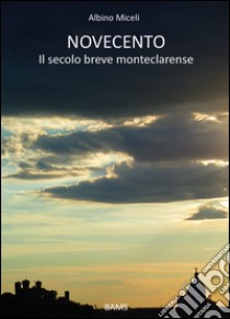 Novecento. Il secolo breve monteclarense libro di Miceli Albino