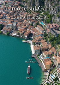 Limone sul Garda. Elisir di lunga vita. Ediz. italiana e inglese libro di Zane Marcello