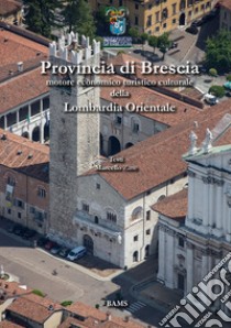 Provincia di Brescia. Motore economico turistico culturale della Lombardia Orientale libro di Zane Marcello; Perrini Lucilla; Dotti Davide