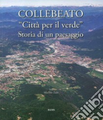 Collebeato «Città per il verde». Storia di un paesaggio libro