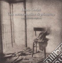 Una mezza mattina di primavera libro di Gorini Lauro; Migliorati F. (cur.)