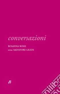 Conversazioni. Rosanna Rossi versus Salvatore Ligios. Ediz. illustrata libro di Associazione Su Palatu Fotografia (cur.)