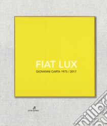 Fiat Lux. Giovanni Carta 1973-2017. Ediz. illustrata libro di Fenu I. S. (cur.); Loi M. (cur.); Punzo A. R. (cur.)