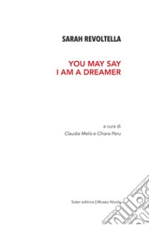 Sarah Revoltella. You may say I am a dreamer. Catalogo della mostra (Orani, 6-24 aprile 2019). Ediz. illustrata libro di Melis C. (cur.); Peru C. (cur.)