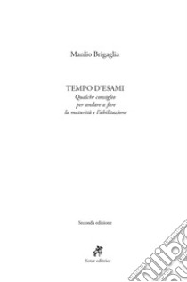 Tempo d'esami. Qualche consiglio per andare a fare la maturità e l'abilitazione libro di Brigaglia Manlio