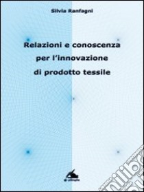 Relazioni e conoscenza per l'innovazione di prodotto tessile libro di Ranfagni Silvia