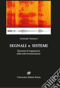 Segnali e sistemi. Elementi di ingegneria delle telecomunicazioni libro di Vannucci Armando