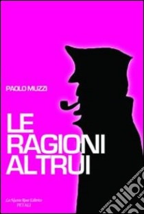 Le ragioni altrui libro di Muzzi Paolo