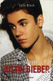 Tutti pazzi per Justin Bieber libro di Blank Sally