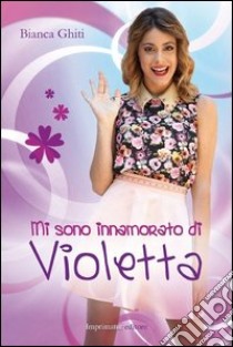 Mi sono innamorato di Violetta libro di Ghiti Bianca