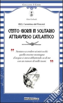 Cento giorni in solitario attraverso l'Altantico. 1923, l'avventura del Firecrest libro di Gerbault Alain