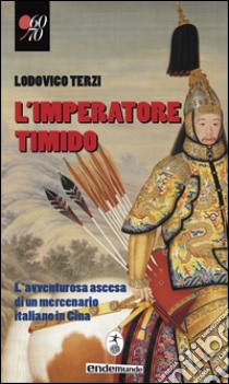 L'imperatore timido. L'avventurosa ascesa di un mercenario italiano in Cina libro di Terzi Lodovico