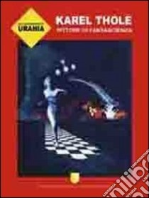 Gli illustratori di Urania. Karel Thole, pittore di fantascienza. Ediz. illustrata libro