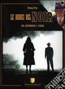 Le radici del noir fra letteratura e cinema. Il noir americano classico dal primo al secondo dopoguerra libro di Pede Pasquale