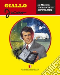 Giallo Jacono. La mostra: i magnifici Settanta libro di Brunoro Gianni; Festino Giuseppe; Rodia E. (cur.)