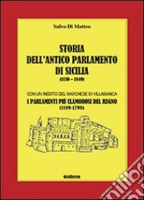 Storia dell'Antico parlamento di Sicilia. I parlamenti più clamarosi del regno dal 1189 al 1798 libro di Di Matteo Salvo