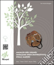 Analisi del legno. Indagini non distruttive degli alberi libro di Bragato P. Antonio