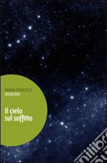 Il cielo sul soffitto libro di Vivacqua Maria Marcella