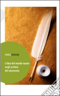 L'idea del mondo nuovo negli scrittori del Novecento libro di Mariani Paolo