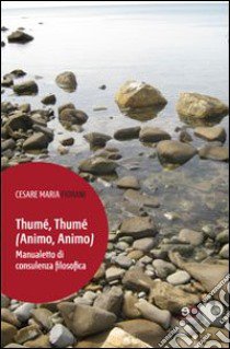 Thumé, thumé (animo, animo). Manualetto di consulenza filosofica libro di Fiorani Cesare M.