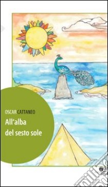 All'alba del sesto sole libro di Cattaneo Oscar