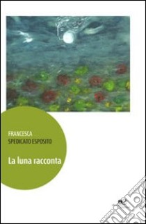 La Luna racconta libro di Spedicato Esposito Francesca