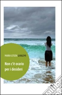 Non c'è orario per i desideri libro di Gangemi Maria Letizia