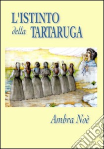 L'istinto della tartaruga libro di Noè Ambra