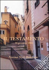 Il testamento 16 gennaio 1866 libro di Neri Battistin Nerina