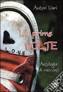 Le prime volte. Antologia di racconti libro