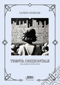 Trenta orizzontale. Una deriva populista libro di Anselmi Guido; Cerretti G. (cur.)