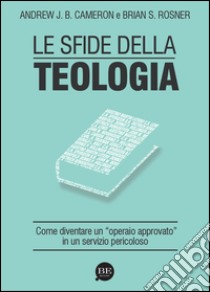 Le sfide della teologia. Come diventare un «operaio approvato» in un servizio pericoloso libro di Cameron Andrew J.; Rosner Brian S.; Pini F. (cur.)