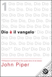 Dio è il vangelo. Riflessioni sull'amore di Dio quale dono di sé stesso libro di Piper John; Pini F. (cur.)