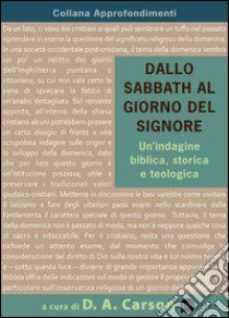 Dallo Sabbath al giorno del Signore. Un'indagine biblica, storica e teologica libro di Carson D. A. (cur.)