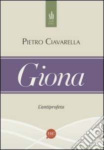 Giona. L'antiprofeta libro di Ciavarella Pietro