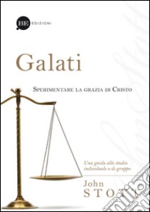 Galati. Sperimentare la grazia di Cristo. Una guida allo studio individuale o di gruppo libro di Stott John R. W.; Pini F. (cur.)