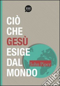 Ciò che Gesù esige dal mondo libro di Piper John