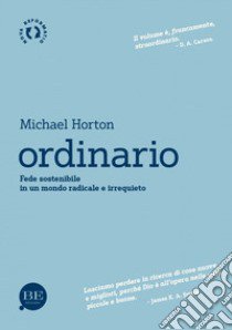 Ordinario. Fede sostenibile in un mondo radicale e irrequieto libro di Horton Michael