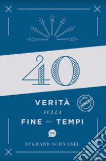 40 verità sulla fine dei tempi libro di Schnabel Eckjard J.