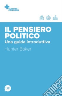 Il pensiero politico. Una guida introduttiva libro di Baker Hunter