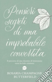 Pensieri segreti di una improbabile convertita. Il percorso di una docente di letteratura verso la fede cristiana libro di Champagne Butterfield Rosaria