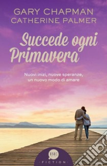 Succede ogni primavera. Nuovi inizi, nuove speranze, un nuovo modo di amare libro di Chapman Gary; Palmer Catherine