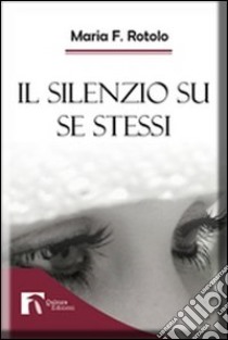 Il silenzio su se stessi libro di Rotolo Maria F.