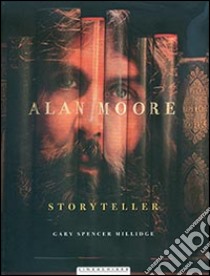 Alan Moore. Storyteller. Ediz. illustrata libro di Millidge Gary S.