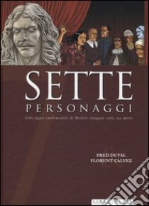 Sette personaggi. Sette figure emblematiche di Molière indagano sulla sua morte libro di Duval Fred; Calvez Florent