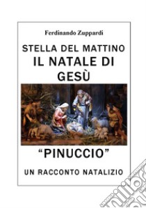 Pinuccio. Stella del mattino. Il Natale di Gesù libro di Zuppardi Ferdinando; Barchetta A. (cur.)