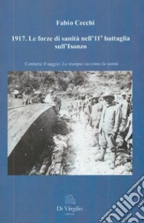 1917. Le forze di sanità nell'11° battaglia sull'Isonzo libro di Cecchi Fabio