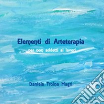 Elementi di arteterapia. Per non addetti ai lavori libro di Troina Daniela